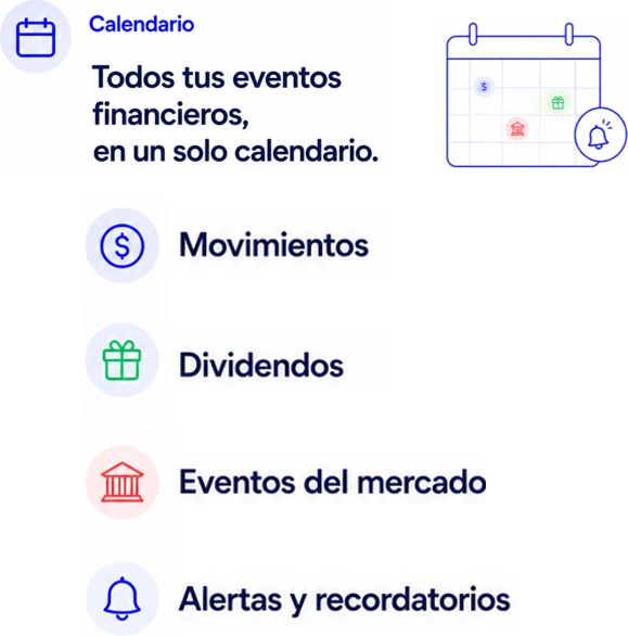 Calendario: todos tus eventos financieros en un solo calendario. Movimientos, dividendos, eventos del mercado y alertas y recordatorios.