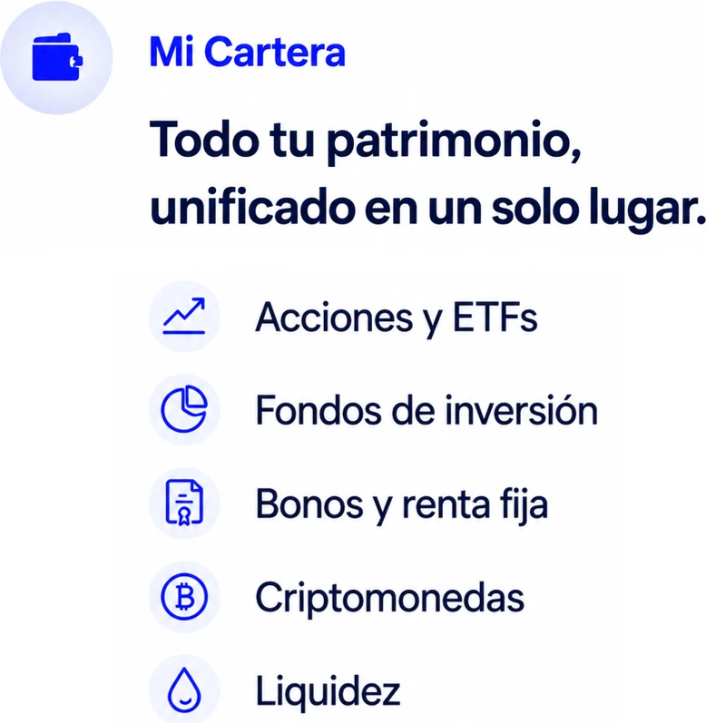 Mi Cartera: todo tu patrimonio, unificado en un solo lugar. Acciones y ETFs, fondos de inversión, bonos y renta fija, criptomonedas y liquidez.