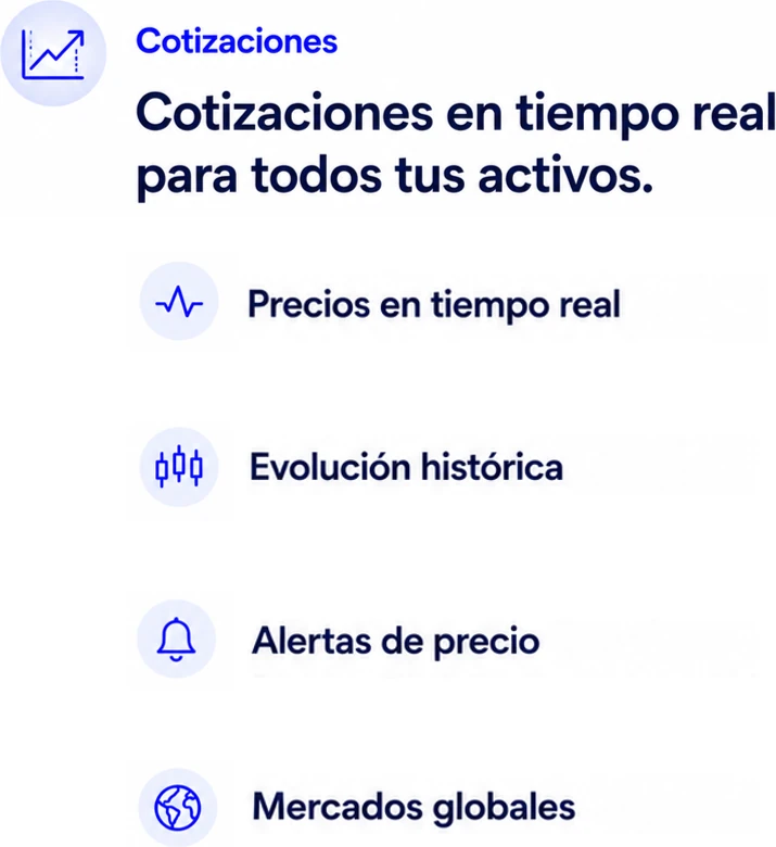 Cotizaciones en tiempo real para todos tus activos: precios en tiempo real, evolución histórica, alertas de precio y mercados globales.